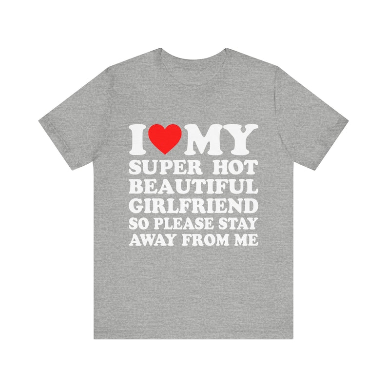 i love my super hot girlfriend so please stay away from me t shirt gift for girlfriend shirt i love my hot girlfriend shirt 1737001990303.jpg
