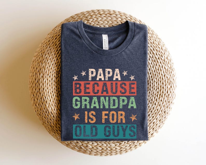 Papa Because Grandpa Is For Old Guys Shirtfunny Retirement Giftfunny Grandpa Shirtthe Old Guy Shirtfathers Day Shirtgift For Daddy 1748415974251.jpg