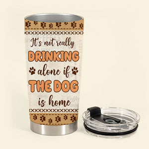 It's Not Really Drinking Alone - Personalized Custom Dog Photo Tumbler