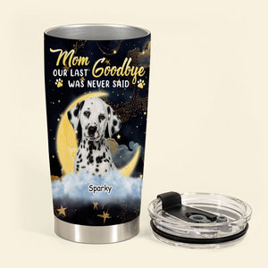 Our Last Goodbye Was Never Said - Personalized Custom Dog Photo Tumbler