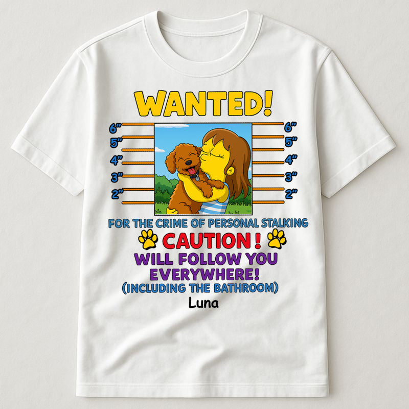 Wanted for the crime of personal stalking will follow you everywhere including the bathroom custom Simpsonized photo shirt Dog Mom Shirt Dog Lovers Shirt