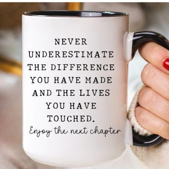 Never Underestimate the Difference You Made and the Lives You Touched Coffee Mug, Personalized Retirement Gift, Employee Appreciation Gifts