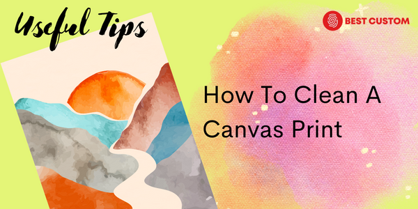 How to Clean a Canvas Print - Best Custom