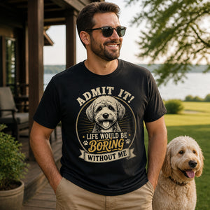 Admit It – Life Would Be Boring Without Me Dog Lover Tee - T-shirt 060475a2-fd7c-450b-ad81-4f977b37b116.jpg