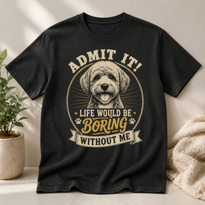 Admit It – Life Would Be Boring Without Me Dog Lover Tee - T-shirt 06e3d19e-f88a-4754-b192-8e4aad4d4a51.png