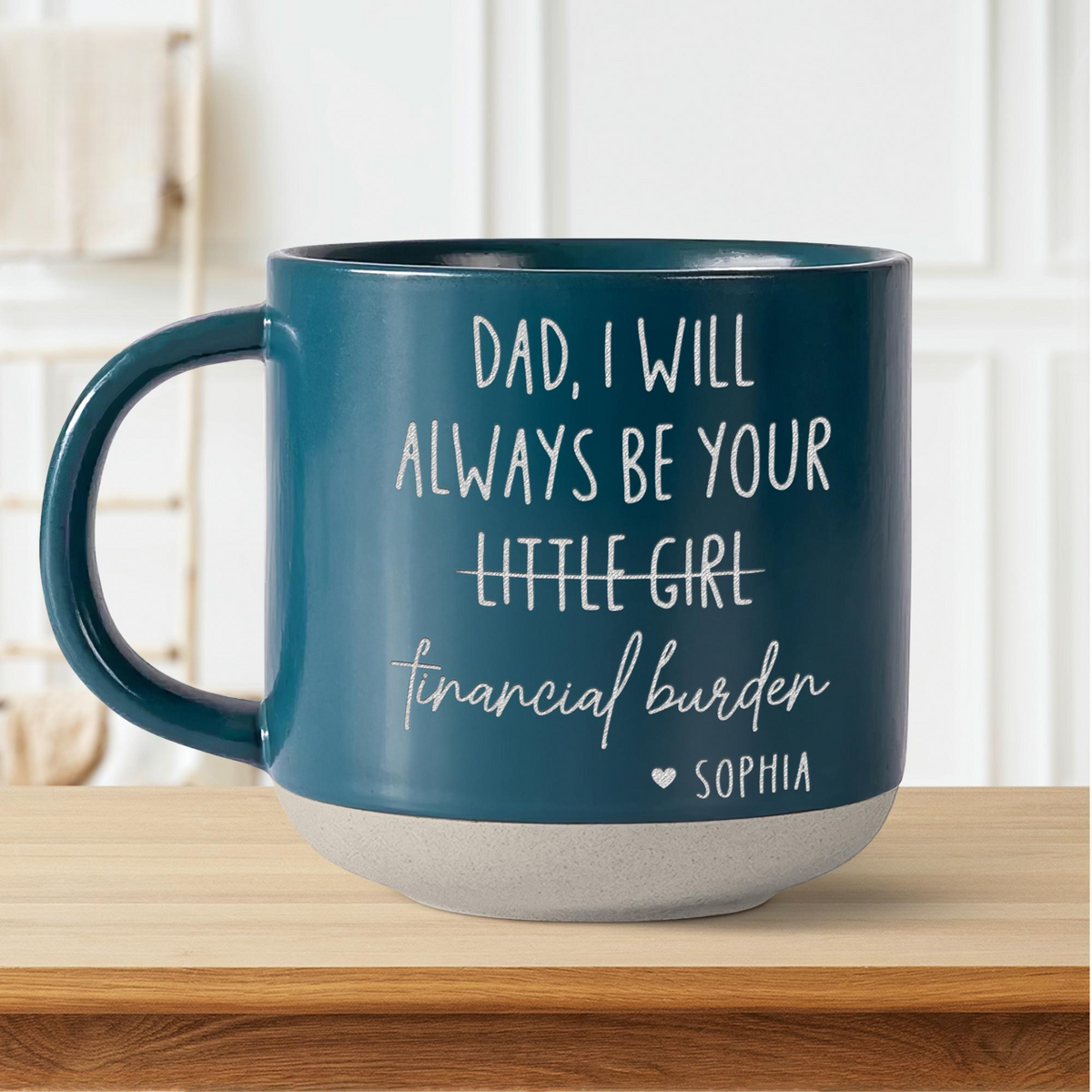 Custom Dad Engraved Pottery Mug, Dad Mug, Dad I Will Always Be Your Financial Burden Mug, Gift For Dad, Fathers Day Gift from Daughter
