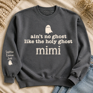 Ain't No Ghost Like the Holy Ghost — Custom Grandma Name Sweatshirt - Personalized Sweatshirt 10919be4-fdd5-4db3-b823-fdf8a2467792.png