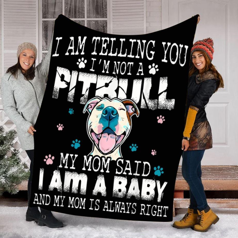 Pitbull Blanket, I Am Telling You I Am Not A Pit Bull My Mom Said I Am A Baby And My Mom Is Always Right Dog Lovers 1608136068872.jpg