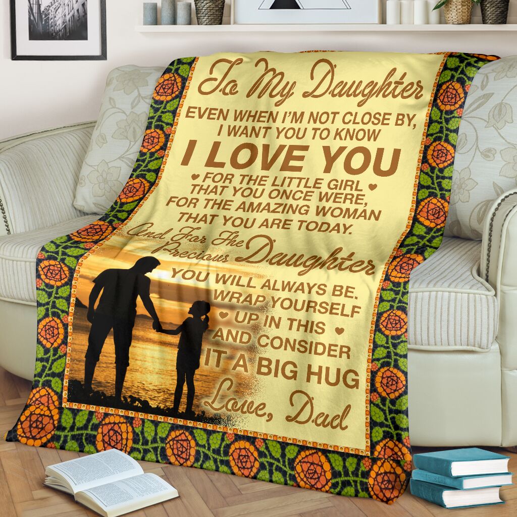 To My Daughter Even When I'm Not Close By I Want You To Know I Love You Big Hug Love Dad Fleece Blanket - Quilt Blanket 1608136084895.jpg