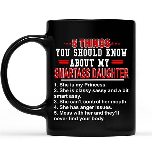 5 Things You Should Know About My Smartass Daughter Black Mug, Meaningful Gift, Gift For Daughter, Double Side Printed Ceramic Coffee Mug Tea Cups Latte 1615741345493.jpg