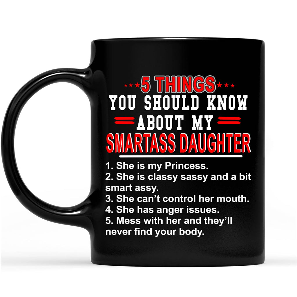 5 Things You Should Know About My Smartass Daughter Black Mug, Meaningful Gift, Gift For Daughter, Double Side Printed Ceramic Coffee Mug Tea Cups Latte 1615741345493.jpg