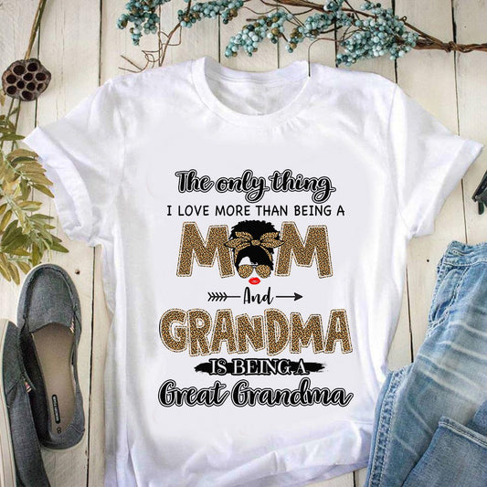 The Only Thing I Love More Than Being A Mom And Grandma Is Being A Great Grandma T-shirt 1619402291760.jpg