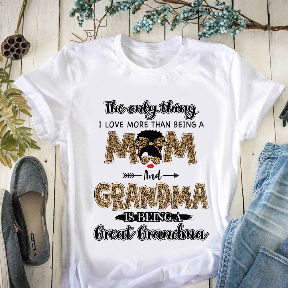 The Only Thing I Love More Than Being A Mom And Grandma Is Being A Great Grandma T-shirt 1619402291760.jpg