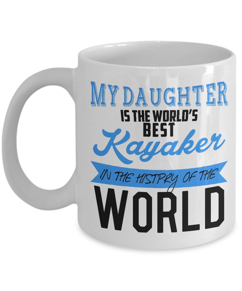 My Daughter Is The World s Best Kayaker In The History Of The World Mug Gift For Daughter Gift For Kayak Lovers Adventurer Gift Double Side Printed Ceramic Coffee Mug Tea Cups Latte 1622517217851.jpg