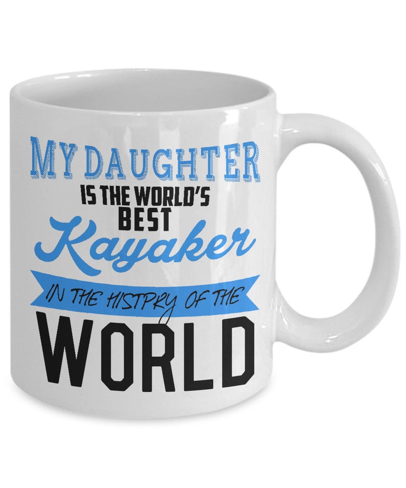 My Daughter Is The World s Best Kayaker In The History Of The World Mug Gift For Daughter Gift For Kayak Lovers Adventurer Gift Double Side Printed Ceramic Coffee Mug Tea Cups Latte 1622517217856.jpg