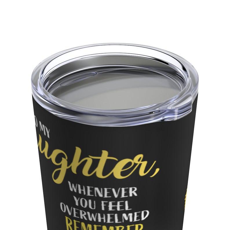 Gift For Daughter Tumbler,To My Daughter Whenever You Feel Overwhelmed 1626768976680.jpg