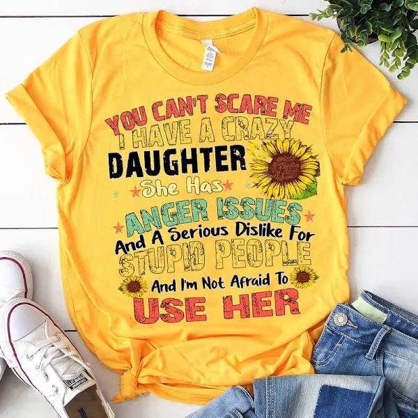 You Can't Scare Me I Have A Crazy Daughter She Has Anger Issues T-Shirt 1626834826390.jpg