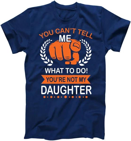 You Can't Tell Me What to Do You're Not My Daughter T-Shirt 1626835078396.jpg