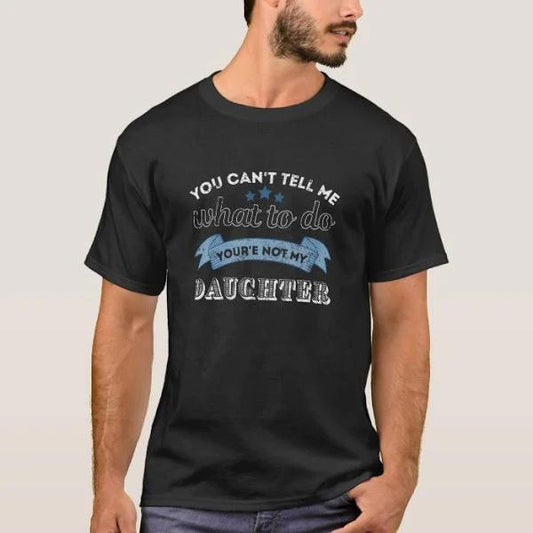 You Can't Tell Me What to Do Your Not My Daughter T-Shirt 1626835084559.jpg