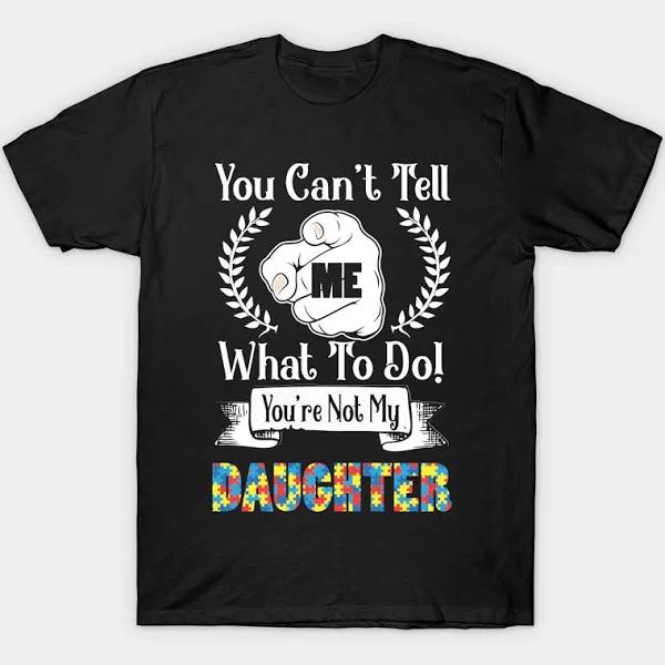 You Can't Tell What to Do, You Are Not My Daughter T-shirt  1626835086630.jpg