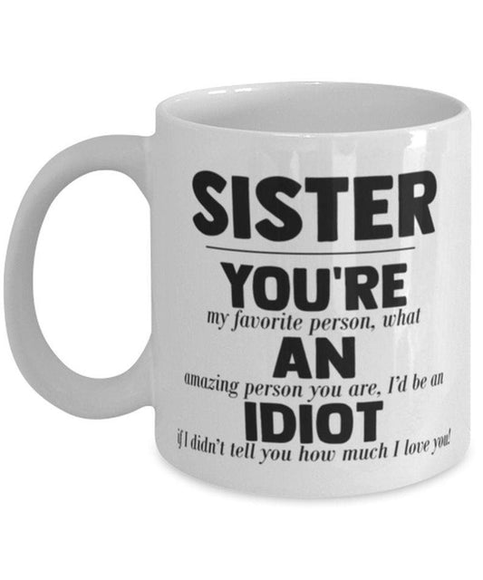 Funny Sister Gift - Rude Sister Birthday Present - You're An Idiot - New Sister Coffee Mug  1627026362927.jpg