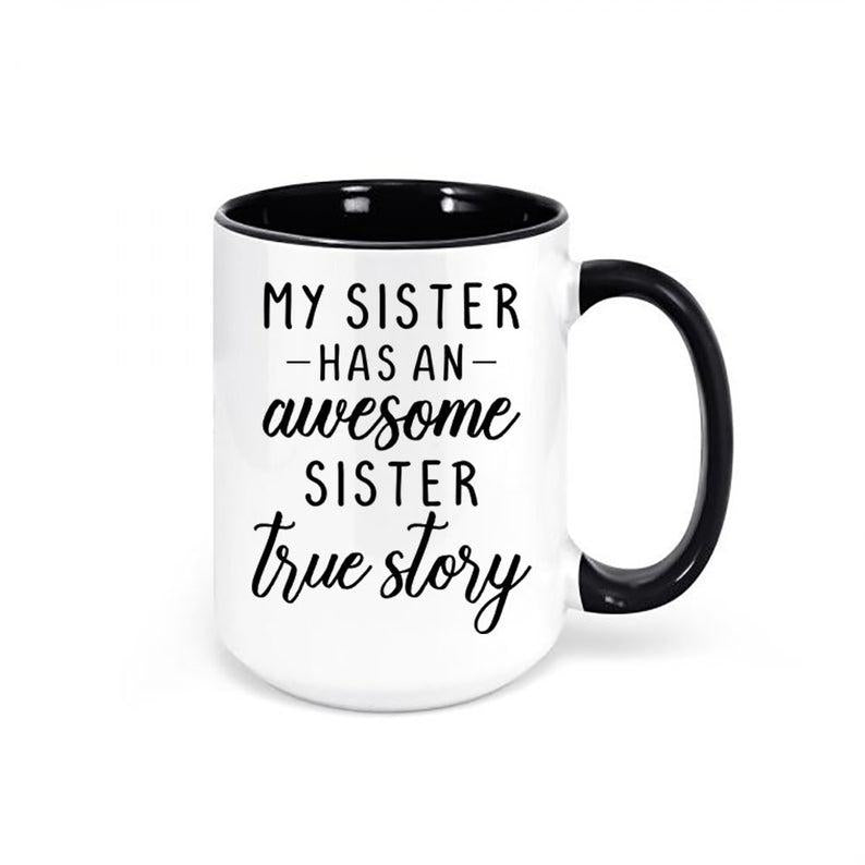 Sister Gift, My Sister Has An Awesome Sister True Story, Gift For Sister, Sis Mug 1627030533927.jpg