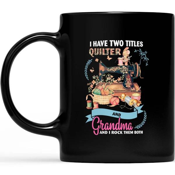 I Have Two Titles Quilter And Grandma - Black Mug Double Side Printed Ceramic Coffee Mug Tea Cups Latte 1628049276711.jpg