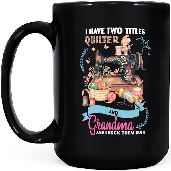 I Have Two Titles Quilter And Grandma - Black Mug Double Side Printed Ceramic Coffee Mug Tea Cups Latte 1628049277306.jpg