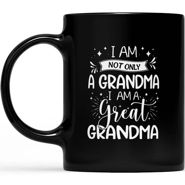 I Am Not Only A Grandma But Great Gandma - Black Mug Double Side Printed Ceramic Coffee Mug Tea Cups Latte 1628049282912.jpg