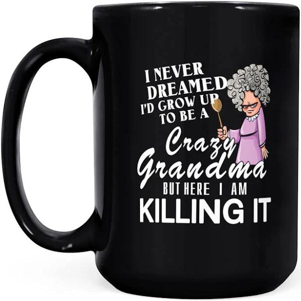 Never Dreamed I'd Grow Up To Be A Crazy Grandma - Black Mug Double Side Printed Ceramic Coffee Mug Tea Cups Latte 1628049292347.jpg