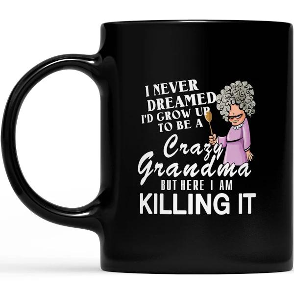 Never Dreamed I'd Grow Up To Be A Crazy Grandma - Black Mug Double Side Printed Ceramic Coffee Mug Tea Cups Latte 1628049292778.jpg