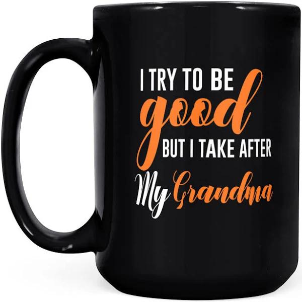 Try To Be Good But Take After Grandma - Black Mug Double Side Printed Ceramic Coffee Mug Tea Cups Latte 1628050849843.jpg