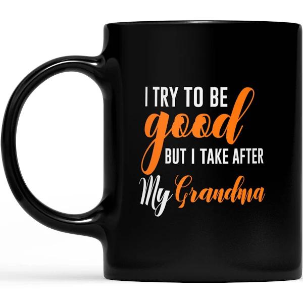 Try To Be Good But Take After Grandma - Black Mug Double Side Printed Ceramic Coffee Mug Tea Cups Latte 1628050850121.jpg