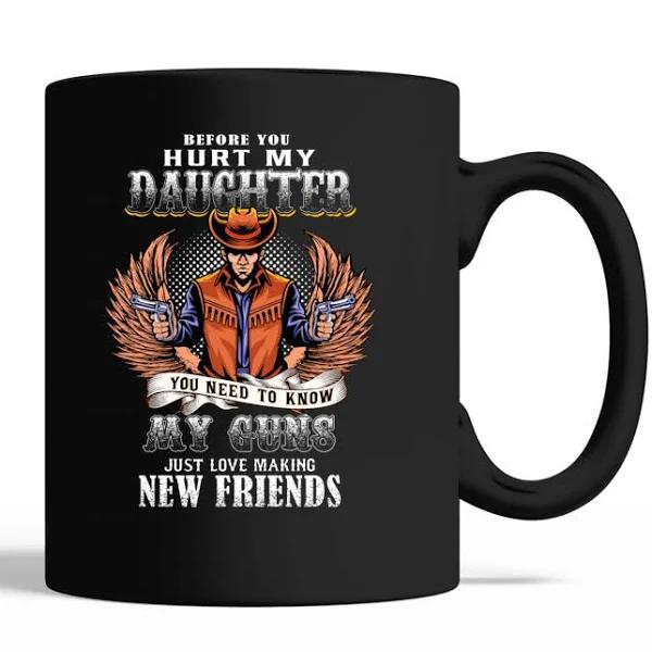 Before You Hurt My Daughter You Need To Know My Guns Just Love Making New Friends Black Mug Double Side Printed Ceramic Coffee Mug Tea Cups Latte 1628149575545.jpg