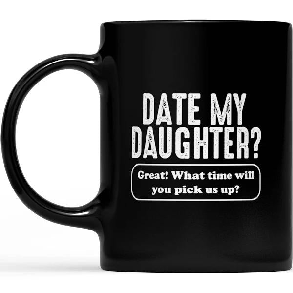 Date My Daughter Funny Mug Gift For Daughter Black Mug Double Side Printed Ceramic Coffee Mug Tea Cups Latte 1628149578897.jpg