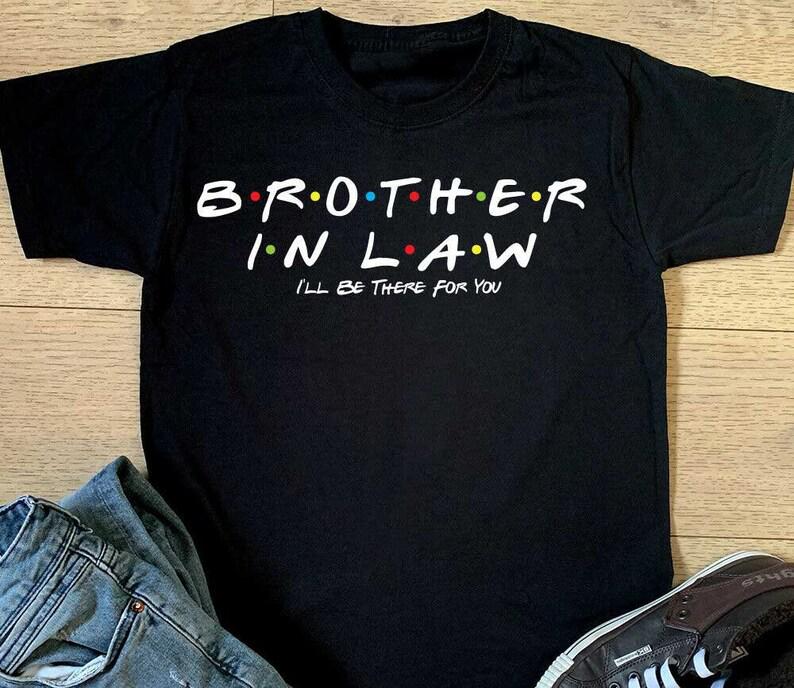 Brother In Law I'll Be There For You T-shirt - Mens Friends Gift 1628223164064.jpg