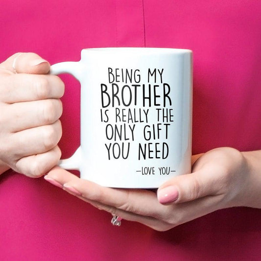 Being My Brother Is Really The Only Gift You Need, funny brother mug, best brother gifts 1628307050433.jpg