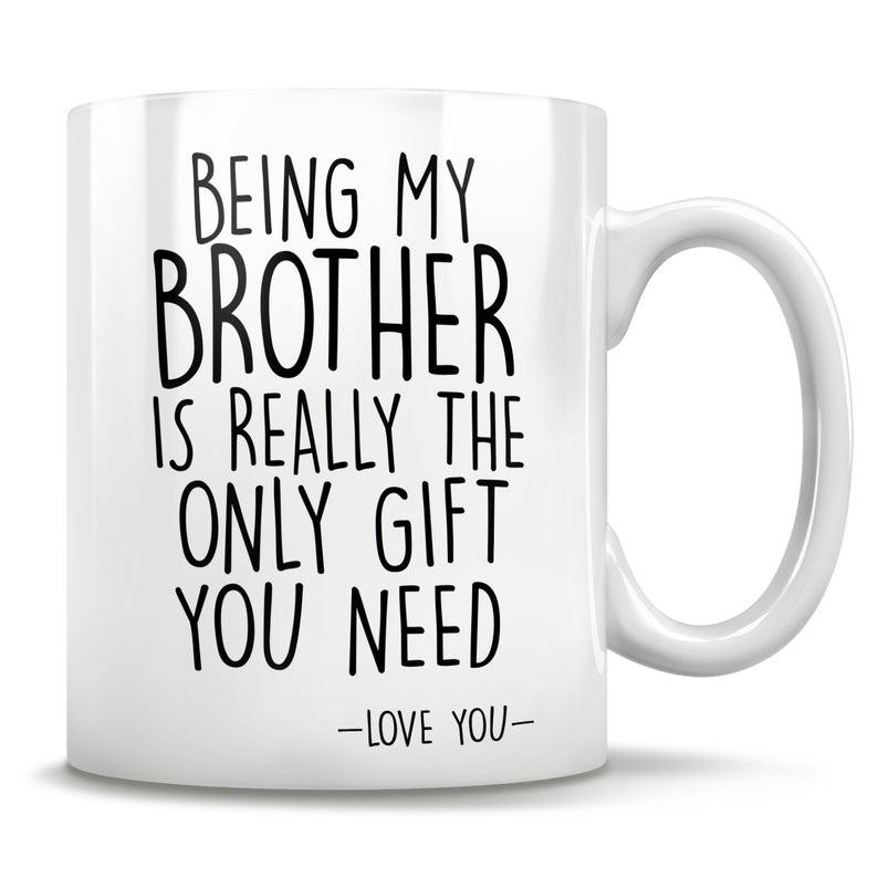 Being My Brother Is Really The Only Gift You Need, funny brother mug, best brother gifts 1628307050803.jpg