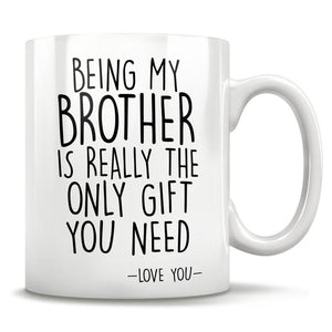 Being My Brother Is Really The Only Gift You Need, funny brother mug, best brother gifts 1628307050803.jpg
