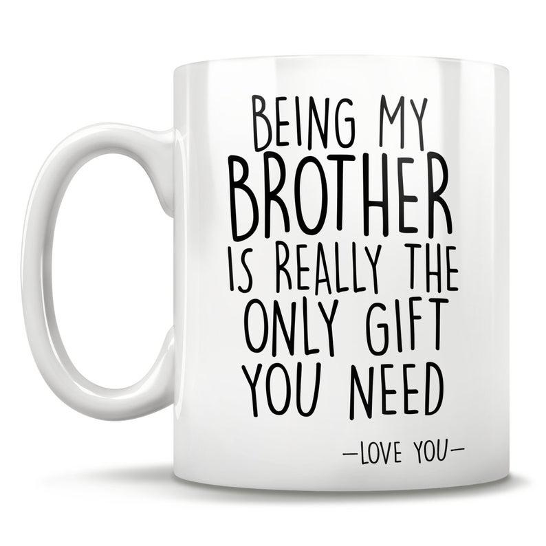 Being My Brother Is Really The Only Gift You Need, funny brother mug, best brother gifts 1628307051623.jpg