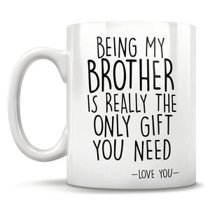 Being My Brother Is Really The Only Gift You Need, funny brother mug, best brother gifts 1628307051623.jpg
