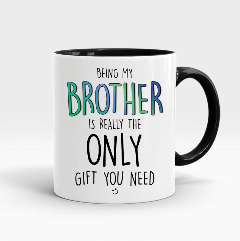 Funny gift for brother coffee mugs being my brother is really the only gift  1628307062456.jpg