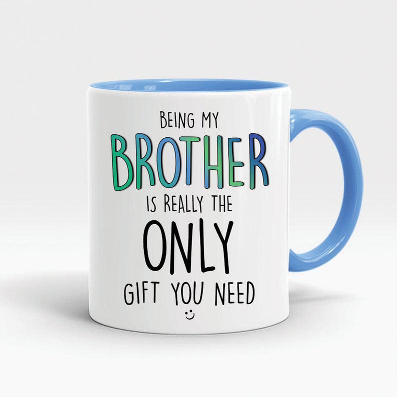 Funny gift for brother coffee mugs being my brother is really the only gift  1628307063052.jpg
