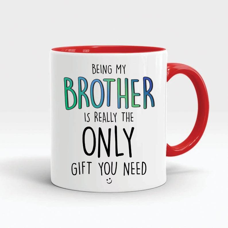Funny gift for brother coffee mugs being my brother is really the only gift  1628307063444.jpg