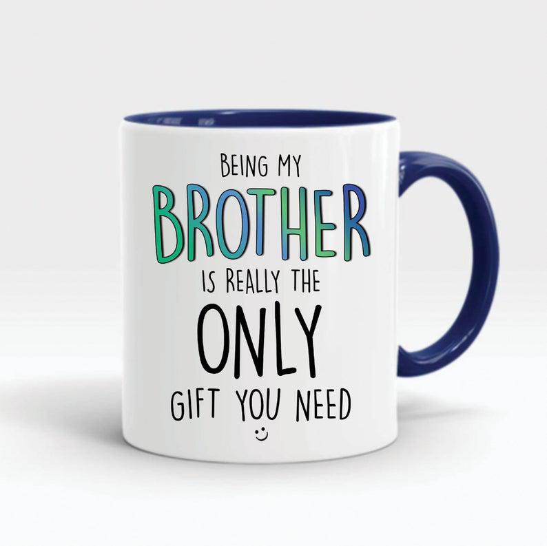 Funny gift for brother coffee mugs being my brother is really the only gift  1628307063982.jpg
