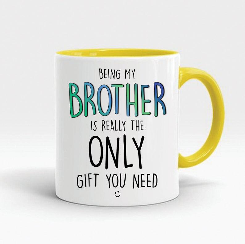 Funny gift for brother coffee mugs being my brother is really the only gift  1628307064455.jpg