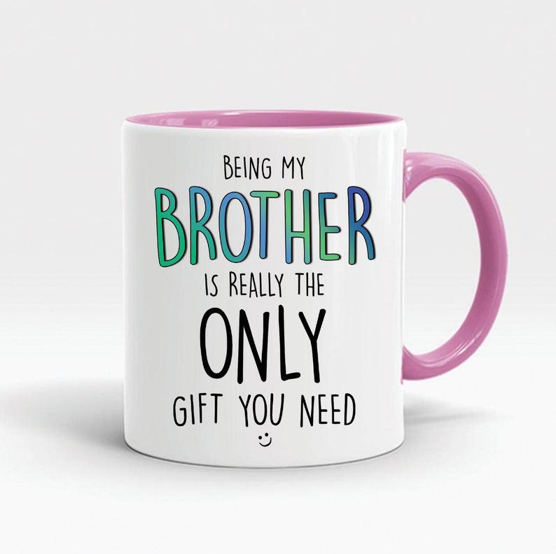 Funny gift for brother coffee mugs being my brother is really the only gift  1628307064850.jpg