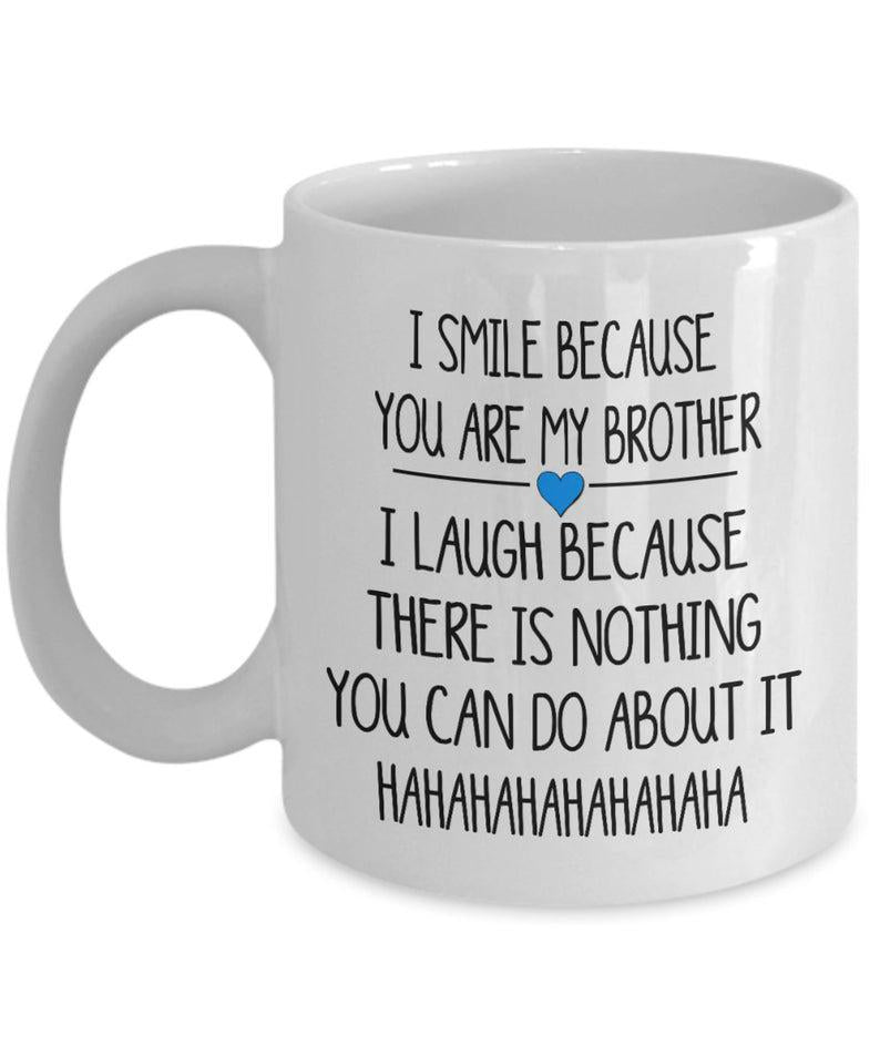 Funny Brother Gift I Smile Because You Are My Brother I Laugh Because There Is Nothing You Can Do Mug  1628307079274.jpg