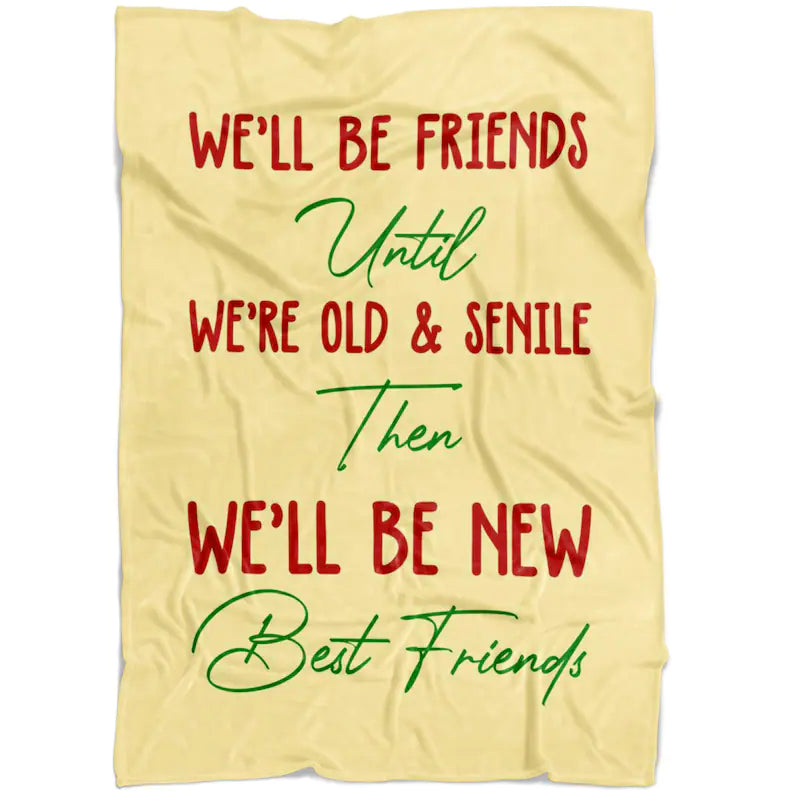 To My Friend Fleece Blanket We'll Be Friend Until We're Old And Senile Then We'll Be New Best Friend, Gift For Sister, Gift For Best Friend, Home Decor Bedding Couch Sofa Soft And Comfy 1630916856262.jpg