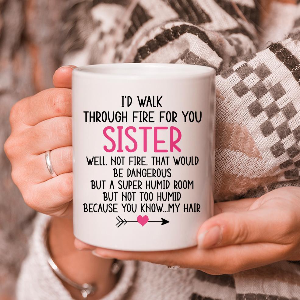 I'd Walk Through Fire For You Sister Mug Gift For Sister Girlfriend Birthday Gift Double Side Printed Ceramic Coffee Mug Tea Cups Latte 1631072922095.jpg